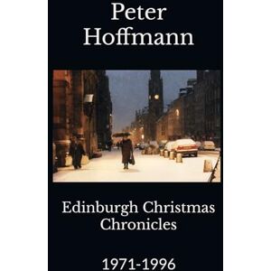 Hoffmann, Peter Edinburgh Christmas Chronicles: 1971-1996 Hoffmann, Peter Edinburgh Christmas Chronicles: 1971-1996