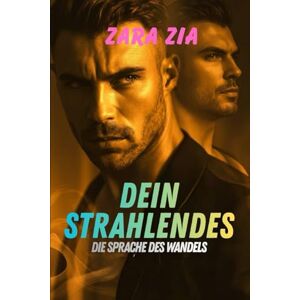 Zia, Zara DEIN STRAHLENDES: Die Sprache des wandels (Gay Lovers Kollektion) Zia, Zara DEIN STRAHLENDES: Die Sprache des wandels (Gay Lovers Kollektion)