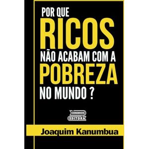 Kanumbua, Joaquim POR QUE OS RICOS NÃO ACABAM COM A POBREZA NO MUNDO Kanumbua, Joaquim POR QUE OS RICOS NÃO ACABAM COM A POBREZA NO MUNDO
