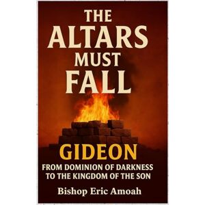 Amoah, Bishop Eric Altars Must Fall: From Dominion of Darkness to the Kingdom of The Son: 3 (Must Fall Series) Amoah, Bishop Eric Altars Must Fall: From Dominion of Darkness to the Kingdom of The Son: 3 (Must Fall Series)