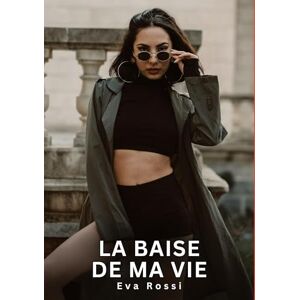Rossi, Eva La baise de ma Vie: Nouvelles Erotiques pour Adultes Histoires de Sexe Explicites et Taboues (Interdites & Hard) Rossi, Eva La baise de ma Vie: Nouvelles Erotiques pour Adultes Histoires de Sexe Explicites et Taboues (Interdites & Hard)
