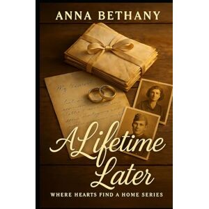 Bethany, Anna A Lifetime Later: Where Hearts Find A Home Series Bethany, Anna A Lifetime Later: Where Hearts Find A Home Series