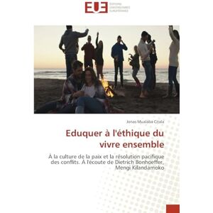 Mualaba Citala, Jonas Eduquer à l'éthique du vivre ensemble: À la culture de la paix et la résolution pacifique des conflits. À l'écoute de Dietrich Bonhoeffer, Mengi Kilandamoko Mualaba Citala, Jonas Eduquer à l'éthique du vivre ensemble: À la culture de la paix et la résolution pacifique des conflits. À l'écoute de Dietrich Bonhoeffer, Mengi Kilandamoko