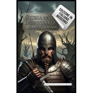 Diacono, Paolo Storia dei Longobardi: L'Historia Langobardorum di Paolo Diacono in una nuova versione in italiano moderno Diacono, Paolo Storia dei Longobardi: L'Historia Langobardorum di Paolo Diacono in una nuova versione in italiano moderno
