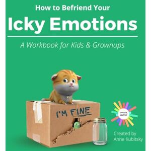 Kubitsky, Anne How to Befriend Your Icky Emotions: A Workbook for Kids and Grownups Kubitsky, Anne How to Befriend Your Icky Emotions: A Workbook for Kids and Grownups
