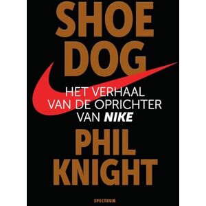 Knight, Phil Shoe dog: Het verhaal van de oprichter van Nike Knight, Phil Shoe dog: Het verhaal van de oprichter van Nike