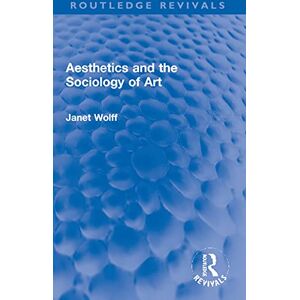 Wolff, Janet Aesthetics and the Sociology of Art (Routledge Revivals) Wolff, Janet Aesthetics and the Sociology of Art (Routledge Revivals)