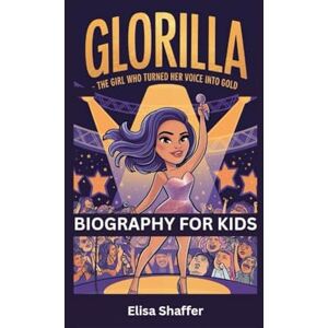 Shaffer, Elisa GLORILLA: The Girl Who Turned Her Voice into Gold- Biography for kids Shaffer, Elisa GLORILLA: The Girl Who Turned Her Voice into Gold- Biography for kids