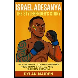 Maiden, Dylan ISRAEL ADESANYA THE STYLEBENDER’S STORY: The Middleweight Icon Who Redefined Modern Mixed Martial Arts (Unofficial Biography) Maiden, Dylan ISRAEL ADESANYA THE STYLEBENDER’S STORY: The Middleweight Icon Who Redefined Modern Mixed Martial Arts (Unofficial Biography)