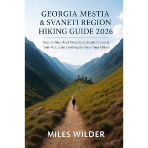 WILDER, MILES GEORGIA MESTIA & SVANETI REGION HIKING GUIDE 2026: Step-by-Step Trail Directions, Scenic Routes & Safe Mountain Trekking for First-Time Hikers: 76 (TRAILBLAZERS SERIES) WILDER, MILES GEORGIA MESTIA & SVANETI REGION HIKING GUIDE 2026: Step-by-Step Trail Directions, Scenic Routes & Safe Mountain Trekking for First-Time Hikers: 76 (TRAILBLAZERS SERIES)