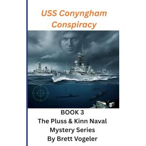Vogeler, Brett The Conyngham Conspiracy: BOOK 3: The Pluss & Kinn Naval Mystery Series Vogeler, Brett The Conyngham Conspiracy: BOOK 3: The Pluss & Kinn Naval Mystery Series