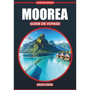 Insights, Globetrek Guide de voyage Moorea 2025-2026: Plages, sentiers de randonnée, cuisine locale, activités de plein air et cartes pour explorer la paisible destination lagonaire de la Polynésie française Insights, Globetrek Guide de voyage Moorea 2025-2026: Plages, sentiers de randonnée, cuisine locale, activités de plein air et cartes pour explorer la paisible destination lagonaire de la Polynésie française