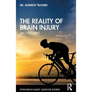 Tillyard, Andrew The Reality of Brain Injury: Am I Still Me? (After Brain Injury: Survivor Stories) Tillyard, Andrew The Reality of Brain Injury: Am I Still Me? (After Brain Injury: Survivor Stories)