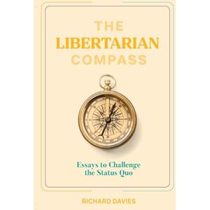 Davies, Richard THE LIBERTARIAN COMPASS: Essays to Challenge the Status Quo Davies, Richard THE LIBERTARIAN COMPASS: Essays to Challenge the Status Quo