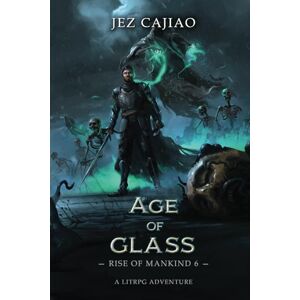 Cajiao, Jez Age of Glass: A Dungeon Core Dark LitRPG Adventure: 6 (Rise of Mankind) Cajiao, Jez Age of Glass: A Dungeon Core Dark LitRPG Adventure: 6 (Rise of Mankind)