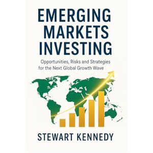 Kennedy, Stewart Emerging Markets Investing: Opportunities, Risks and Strategies for the Next Global Growth Wave (The Investing Essentials Library) Kennedy, Stewart Emerging Markets Investing: Opportunities, Risks and Strategies for the Next Global Growth Wave (The Investing Essentials Library)
