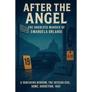 Mercer, Colin J. After the Angel: The Unsolved Murder of Emanuela Orlandi Mercer, Colin J. After the Angel: The Unsolved Murder of Emanuela Orlandi