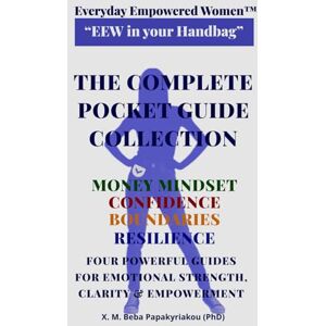 Papakyriakou (PhD), Dr. X. M. Beba Everyday Empowered Women™ “EEW in your Handbag™” THE COMPLETE POCKET GUIDE COLLECTION: FOUR POWERFUL GUIDES FOR EMOTIONAL STRENGTH, CLARITY & ... EEW ... EEW Pocket Guides (“EEW in Your Handbag ™)) Papakyriakou (PhD), Dr. X. M. Beba Everyday Empowered Women™ “EEW in your Handbag™” THE COMPLETE POCKET GUIDE COLLECTION: FOUR POWERFUL GUIDES FOR EMOTIONAL STRENGTH, CLARITY & ... EEW ... EEW Pocket Guides (“EEW in Your Handbag ™))