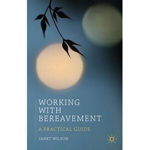 Wilson Working with Bereavement: A Practical Guide (Professional Handbooks in Counselling and Psychotherapy) Wilson Working with Bereavement: A Practical Guide (Professional Handbooks in Counselling and Psychotherapy)