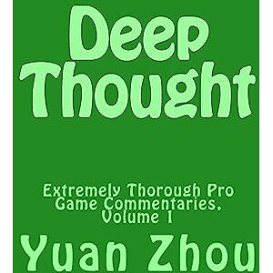 Zhou, Yuan Deep Thought: Extremely Thorough Pro Game Commentaries, Volume 1 Zhou, Yuan Deep Thought: Extremely Thorough Pro Game Commentaries, Volume 1