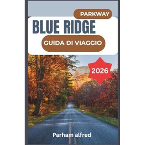 Alfred, Parham BLUE RIDGE PARKWAY GUIDA DI VIAGGIO 2026: Scopri percorsi panoramici, città di montagna e avventure all'aria aperta lungo la strada più amata d'America Alfred, Parham BLUE RIDGE PARKWAY GUIDA DI VIAGGIO 2026: Scopri percorsi panoramici, città di montagna e avventure all'aria aperta lungo la strada più amata d'America