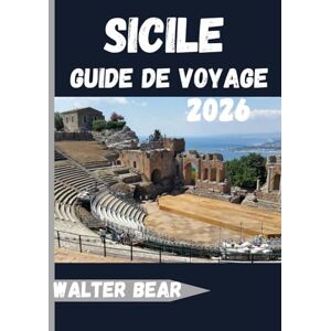 Bear, Walter Sicile Guide de voyage 2026: Découvrez l'île la plus fascinante d'Italie, de Palerme à l'Etna Bear, Walter Sicile Guide de voyage 2026: Découvrez l'île la plus fascinante d'Italie, de Palerme à l'Etna