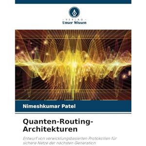 Patel, Nimeshkumar Quanten-Routing-Architekturen: Entwurf von verwicklungsbasierten Protokollen für sichere Netze der nächsten Generation Patel, Nimeshkumar Quanten-Routing-Architekturen: Entwurf von verwicklungsbasierten Protokollen für sichere Netze der nächsten Generation