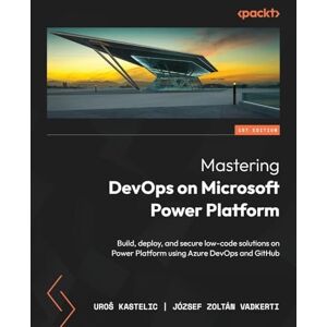 Uroš Kastelic Mastering DevOps on Microsoft Power Platform: Build, deploy, and secure low-code solutions on Power Platform using Azure DevOps and GitHub Uroš Kastelic Mastering DevOps on Microsoft Power Platform: Build, deploy, and secure low-code solutions on Power Platform using Azure DevOps and GitHub