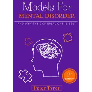 Tyrer, Peter Models for Mental Disorder: and why the conjugal one is best Tyrer, Peter Models for Mental Disorder: and why the conjugal one is best