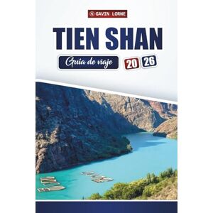 Lorne, Gavin TIEN SHAN Guía de viaje 2026: Explore aventuras en la montaña, rutas de senderismo, lagos pintorescos y experiencias culturales en Asia Central Lorne, Gavin TIEN SHAN Guía de viaje 2026: Explore aventuras en la montaña, rutas de senderismo, lagos pintorescos y experiencias culturales en Asia Central