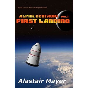 Mayer, Alastair Alpha Centauri: First Landing: Volume 1 (T-Space: Alpha Centauri) Mayer, Alastair Alpha Centauri: First Landing: Volume 1 (T-Space: Alpha Centauri)