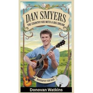 Watkins, Donovan DAN SMYERS: The Country Kid with a Big Dream- Biography for kids Watkins, Donovan DAN SMYERS: The Country Kid with a Big Dream- Biography for kids