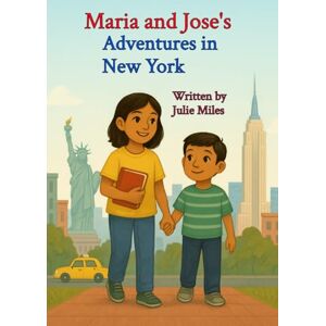 Miles, Julie Maria and Jose's Adventures in New York (Maria and Jose's Adventure Series) Miles, Julie Maria and Jose's Adventures in New York (Maria and Jose's Adventure Series)