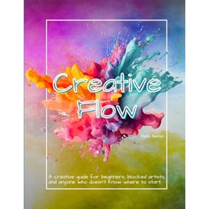 Aaron, Beth Creative Flow: A Creative Guide for Beginners, Blocked Artists, and Anyone Who Doesn't Know Where to Start: Prompts, Cutouts, and Low-Pressure Tools ... Break Perfectionism, and Reignite Creativity Aaron, Beth Creative Flow: A Creative Guide for Beginners, Blocked Artists, and Anyone Who Doesn't Know Where to Start: Prompts, Cutouts, and Low-Pressure Tools ... Break Perfectionism, and Reignite Creativity