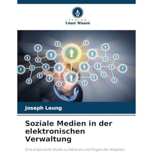 Leung, Joseph Soziale Medien in der elektronischen Verwaltung: Eine empirische Studie zu Faktoren und Folgen der Adoption Leung, Joseph Soziale Medien in der elektronischen Verwaltung: Eine empirische Studie zu Faktoren und Folgen der Adoption