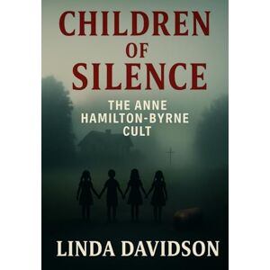 Davidson, Linda Children of Silence: The Anne Hamilton Byrne Cult (Unholy Devotion: A True-Cult Trilogy) Davidson, Linda Children of Silence: The Anne Hamilton Byrne Cult (Unholy Devotion: A True-Cult Trilogy)