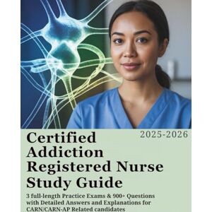 Hearthrow, Kenneth CERTIFIED ADDICTION REGISTERED NURSE STUDY GUIDE (2025-2026): 3 Full-Length Practice Exams & 900+ Questions with Detailed Answers and Explanations for CARN/CARN-AP Related Candidates Hearthrow, Kenneth CERTIFIED ADDICTION REGISTERED NURSE STUDY GUIDE (2025-2026): 3 Full-Length Practice Exams & 900+ Questions with Detailed Answers and Explanations for CARN/CARN-AP Related Candidates