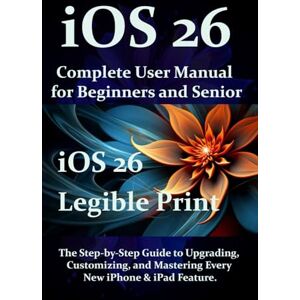 James, Fraze iOS 26 Complete User Manual for Beginners and Seniors: The Step-by-Step Guide to Upgrading, Customizing, and Mastering Every New iPhone & iPad Feature James, Fraze iOS 26 Complete User Manual for Beginners and Seniors: The Step-by-Step Guide to Upgrading, Customizing, and Mastering Every New iPhone & iPad Feature