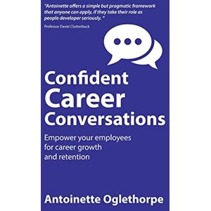 Oglethorpe, Antoinette Confident Career Conversations: Empower your employees for career growth and retention Oglethorpe, Antoinette Confident Career Conversations: Empower your employees for career growth and retention