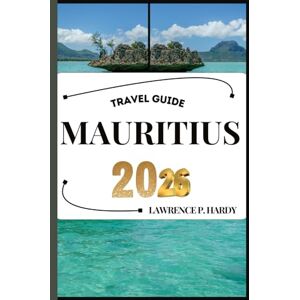 Hardy, Lawrence P. MAURITIUS TRAVEL GUIDE: Your travel companion to wander, explore, and savor the highlights of this must-visit destination (World_Travelling_Series) Hardy, Lawrence P. MAURITIUS TRAVEL GUIDE: Your travel companion to wander, explore, and savor the highlights of this must-visit destination (World_Travelling_Series)