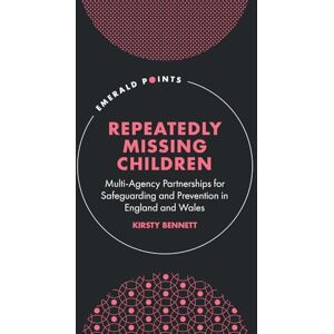 Bennett, Kirsty Repeatedly Missing Children: Multi-Agency Partnerships for Safeguarding and Prevention in England and Wales (Emerald Points) Bennett, Kirsty Repeatedly Missing Children: Multi-Agency Partnerships for Safeguarding and Prevention in England and Wales (Emerald Points)