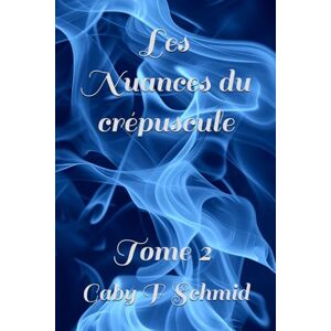 Schmid, Gaby F. Les nuances du crépuscule: tome 2 Schmid, Gaby F. Les nuances du crépuscule: tome 2