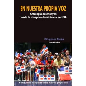 Abréu, Dió-genes EN NUESTRA PROPIA VOZ: Antología de ensayos desde la diáspora dominicana en USA Abréu, Dió-genes EN NUESTRA PROPIA VOZ: Antología de ensayos desde la diáspora dominicana en USA