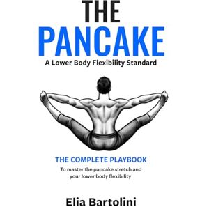 Bartolini, Mr. Elia The Pancake Stretch: A lower-body flexibility standard Bartolini, Mr. Elia The Pancake Stretch: A lower-body flexibility standard