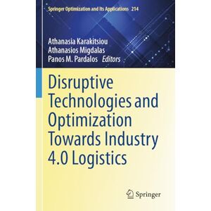 Disruptive Technologies and Optimization Towards Industry 4.0 Logistics (Springer Optimization and Its Applications, 214) Disruptive Technologies and Optimization Towards Industry 4.0 Logistics (Springer Optimization and Its Applications, 214)