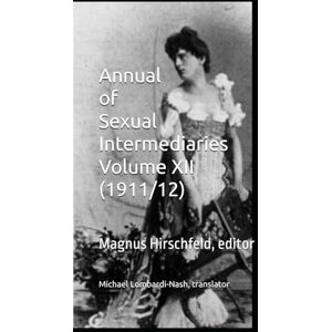 Hirschfeld, Magnus Annual of Sexual Intermediaries Volume XII (1911/12) Hirschfeld, Magnus Annual of Sexual Intermediaries Volume XII (1911/12)