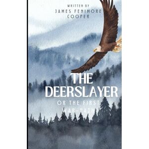 Cooper, James Fenimore The Deerslayer or The First War-Path: Book One in the Leatherstocking Tales series: An Original and Unabridged Edition Cooper, James Fenimore The Deerslayer or The First War-Path: Book One in the Leatherstocking Tales series: An Original and Unabridged Edition
