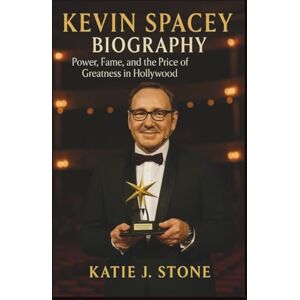 J. Stone, Katie Kevin Spacey Biography: Power, Fame, and the Price of Greatness in Hollywood J. Stone, Katie Kevin Spacey Biography: Power, Fame, and the Price of Greatness in Hollywood