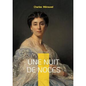 Mérouvel, Charles Une nuit de noces: Un roman populaire sur la passion, le mariage et le drame amoureux Mérouvel, Charles Une nuit de noces: Un roman populaire sur la passion, le mariage et le drame amoureux