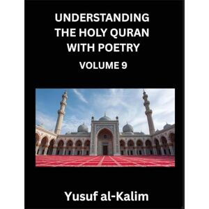 al-Kalim, Yusuf Understanding the Holy Quran with Poetry (Part 8)- Quranic Wisdom, Cultural Richness, and the Path to Enlightenment al-Kalim, Yusuf Understanding the Holy Quran with Poetry (Part 8)- Quranic Wisdom, Cultural Richness, and the Path to Enlightenment